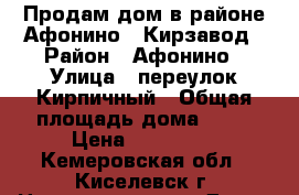 Продам дом в районе Афонино...Кирзавод › Район ­ Афонино › Улица ­ переулок Кирпичный › Общая площадь дома ­ 71 › Цена ­ 580 000 - Кемеровская обл., Киселевск г. Недвижимость » Дома, коттеджи, дачи продажа   . Кемеровская обл.,Киселевск г.